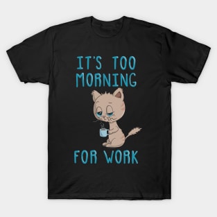 Cat Drinking Coffee - It's Too Morning For Work T-Shirt